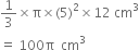 1 third cross times straight pi cross times left parenthesis 5 right parenthesis squared cross times 12 space cm cubed
equals space 100 straight pi space space cm cubed