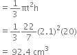 equals 1 third πt squared straight h
equals 1 third 22 over 7 left parenthesis 2.1 right parenthesis squared left parenthesis 20 right parenthesis
equals space 92.4 space cm cubed