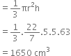 equals 1 third πr squared straight h
equals 1 third.22 over 7.5.5.63
equals 1650 space cm cubed