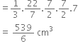 equals 1 third.22 over 7.7 over 2.7 over 2.7
equals space 539 over 6 space cm cubed