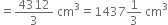 equals 4312 over 3 space cm cubed equals 1437 1 third space cm cubed