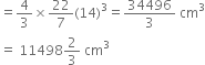 equals 4 over 3 cross times 22 over 7 left parenthesis 14 right parenthesis cubed equals 34496 over 3 space cm cubed
equals space 11498 2 over 3 space cm cubed