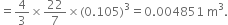 equals 4 over 3 cross times 22 over 7 cross times left parenthesis 0.105 right parenthesis cubed equals 0.004851 space straight m cubed.