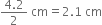 fraction numerator 4.2 over denominator 2 end fraction space cm equals 2.1 space cm