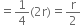 equals 1 fourth left parenthesis 2 straight r right parenthesis equals straight r over 2