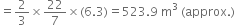 equals 2 over 3 cross times 22 over 7 cross times left parenthesis 6.3 right parenthesis equals 523.9 space straight m cubed space left parenthesis approx. right parenthesis