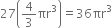 27 open parentheses 4 over 3 πr cubed close parentheses equals 36 πr cubed