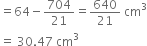 equals 64 minus 704 over 21 equals 640 over 21 space cm cubed
equals space 30.47 space cm cubed