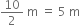 10 over 2 space straight m space equals space 5 space straight m