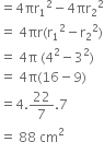 equals 4 πr subscript 1 squared minus 4 πr subscript 2 squared
equals space 4 πr left parenthesis straight r subscript 1 squared minus straight r subscript 2 squared right parenthesis
equals space 4 straight pi space left parenthesis 4 squared minus 3 squared right parenthesis
equals space 4 straight pi left parenthesis 16 minus 9 right parenthesis
equals 4.22 over 7.7
equals space 88 space cm squared