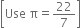 open square brackets Use space straight pi equals 22 over 7 close square brackets