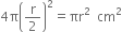 4 straight pi open parentheses straight r over 2 close parentheses squared equals πr squared space space cm squared