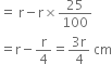 equals space straight r minus straight r cross times 25 over 100
equals straight r minus straight r over 4 equals fraction numerator 3 straight r over denominator 4 end fraction space cm