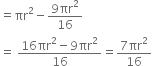 equals πr squared minus fraction numerator 9 πr squared over denominator 16 end fraction
equals space fraction numerator 16 πr squared minus 9 πr squared over denominator 16 end fraction equals fraction numerator 7 πr squared over denominator 16 end fraction