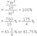 equals fraction numerator begin display style fraction numerator 7 πr squared over denominator 16 end fraction end style over denominator πr squared end fraction cross times 100 percent sign
equals 700 over 16 percent sign equals 175 over 4 percent sign
equals 43 3 over 4 percent sign space or space 43.75 percent sign