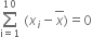 sum from straight i equals 1 to 10 of space left parenthesis x subscript i minus top enclose x right parenthesis equals 0