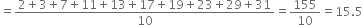 equals fraction numerator 2 plus 3 plus 7 plus 11 plus 13 plus 17 plus 19 plus 23 plus 29 plus 31 over denominator 10 end fraction equals 155 over 10 equals 15.5