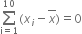 sum from straight i equals 1 to 10 of left parenthesis x subscript i minus top enclose x right parenthesis equals 0