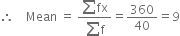 therefore space space space space Mean space equals space fraction numerator sum fx over denominator sum straight f end fraction equals 360 over 40 equals 9