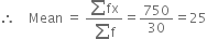 therefore space space space space Mean space equals space fraction numerator sum fx over denominator sum straight f end fraction equals 750 over 30 equals 25