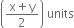 open parentheses fraction numerator straight x plus straight y over denominator 2 end fraction close parentheses space units