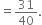 equals 31 over 40.