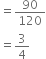 equals 90 over 120
equals 3 over 4