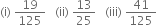 left parenthesis straight i right parenthesis space 19 over 125 space space space left parenthesis ii right parenthesis space 13 over 25 space space space left parenthesis iii right parenthesis space 41 over 125