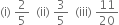 left parenthesis straight i right parenthesis space 2 over 5 space space left parenthesis ii right parenthesis space 3 over 5 space space left parenthesis iii right parenthesis space 11 over 20