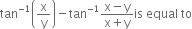 tan to the power of negative 1 end exponent open parentheses straight x over straight y close parentheses minus tan to the power of negative 1 end exponent fraction numerator straight x minus straight y over denominator straight x plus straight y end fraction is space equal space to