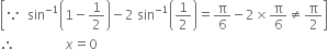 open square brackets because space space sin to the power of negative 1 end exponent open parentheses 1 minus 1 half close parentheses minus 2 space sin to the power of negative 1 end exponent open parentheses 1 half close parentheses equals straight pi over 6 minus 2 cross times straight pi over 6 not equal to straight pi over 2 close square brackets
therefore space space space space space space space space space space space space space space space x equals 0