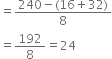 equals fraction numerator 240 minus left parenthesis 16 plus 32 right parenthesis over denominator 8 end fraction
equals 192 over 8 equals 24