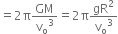 equals 2 straight pi GM over straight v subscript straight o cubed equals 2 straight pi gR squared over straight v subscript straight o cubed