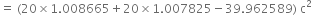 equals space left parenthesis 20 cross times 1.008665 plus 20 cross times 1.007825 minus 39.962589 right parenthesis space straight c squared