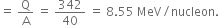 equals space straight Q over straight A space equals space 342 over 40 space equals space 8.55 space MeV divided by nucleon.