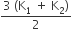 fraction numerator 3 space left parenthesis straight K subscript 1 space plus space straight K subscript 2 right parenthesis over denominator 2 end fraction