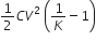 1 half C V squared space open parentheses 1 over K minus 1 close parentheses