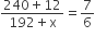 fraction numerator 240 plus 12 over denominator 192 plus straight x end fraction equals 7 over 6