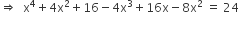 rightwards double arrow space space straight x to the power of 4 plus 4 straight x squared plus 16 minus 4 straight x cubed plus 16 straight x minus 8 straight x squared space equals space 24
