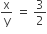 straight x over straight y space equals space 3 over 2