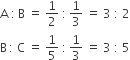 straight A space colon thin space straight B space equals space 1 half space colon thin space 1 third space equals space 3 space colon space 2
straight B thin space colon space straight C space equals space 1 fifth space colon thin space 1 third space equals space 3 space colon space 5