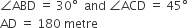 angle ABD space equals space 30 degree space space and space angle ACD space equals space 45 degree
AD space equals space 180 space metre