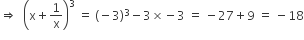rightwards double arrow space space open parentheses straight x plus 1 over straight x close parentheses cubed space equals space left parenthesis negative 3 right parenthesis cubed minus 3 cross times negative 3 space equals space minus 27 plus 9 space equals space minus 18