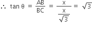 therefore space space tan space straight theta space equals space AB over BC space equals space fraction numerator straight x over denominator begin display style fraction numerator straight x over denominator square root of 3 end fraction end style end fraction equals space space square root of 3
