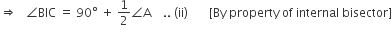 rightwards double arrow space space space angle BIC space equals space 90 degree space plus space 1 half angle straight A space space space space.. space left parenthesis ii right parenthesis space space space space space space space left square bracket By space property space of space internal space bisector right square bracket