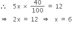 therefore space space space space 5 straight x space cross times space 40 over 100 space equals space 12
rightwards double arrow space space space 2 straight x space equals space 12 space space rightwards double arrow space space space straight x space equals space 6
