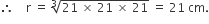 therefore space space space space straight r space equals space cube root of 21 space cross times space 21 space cross times space 21 end root space equals space 21 space cm.