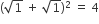 left parenthesis square root of 1 space plus space square root of 1 right parenthesis squared space equals space 4