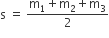 straight s space equals space fraction numerator straight m subscript 1 plus straight m subscript 2 plus straight m subscript 3 over denominator 2 end fraction