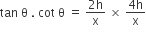 tan space straight theta space. space cot space straight theta space equals space fraction numerator 2 straight h over denominator straight x end fraction space cross times space fraction numerator 4 straight h over denominator straight x end fraction